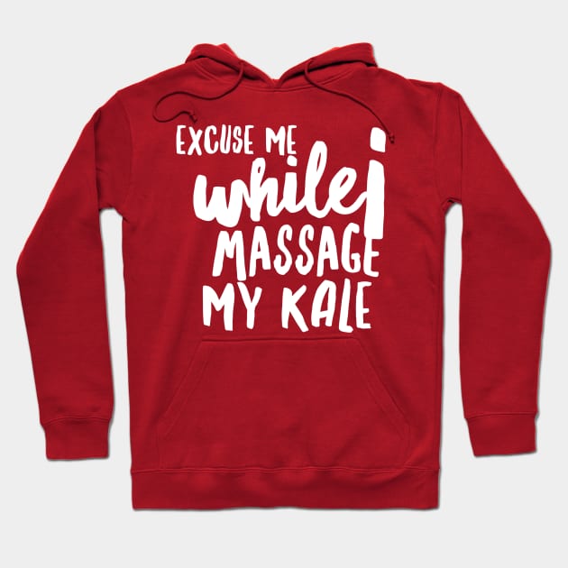 Excuse Me while I Massage my Kale (huge white text) Hoodie by PersianFMts